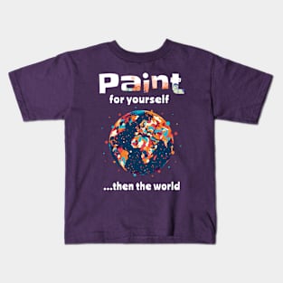 Artist Gift-Paint For Yourself...Then The World Kids T-Shirt